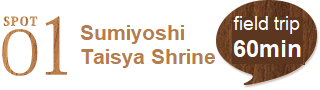 SPOT1 Sumiyoshi Taisha (60 mins.)