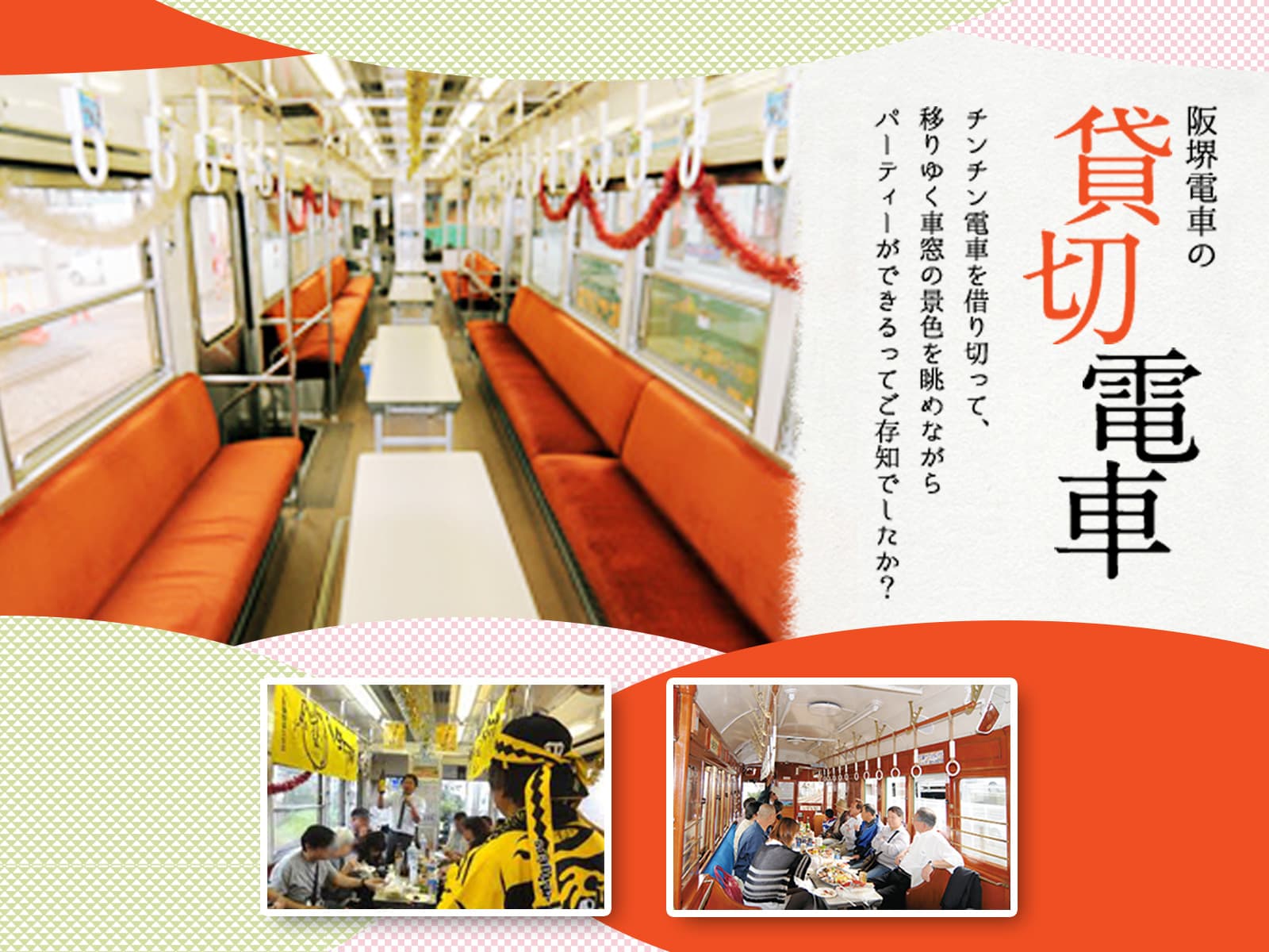 阪堺電車の貸切電車 チンチン電車を貸し切って、移りゆく車窓の景色を眺めながらパーティーができるってご存知でしたか?